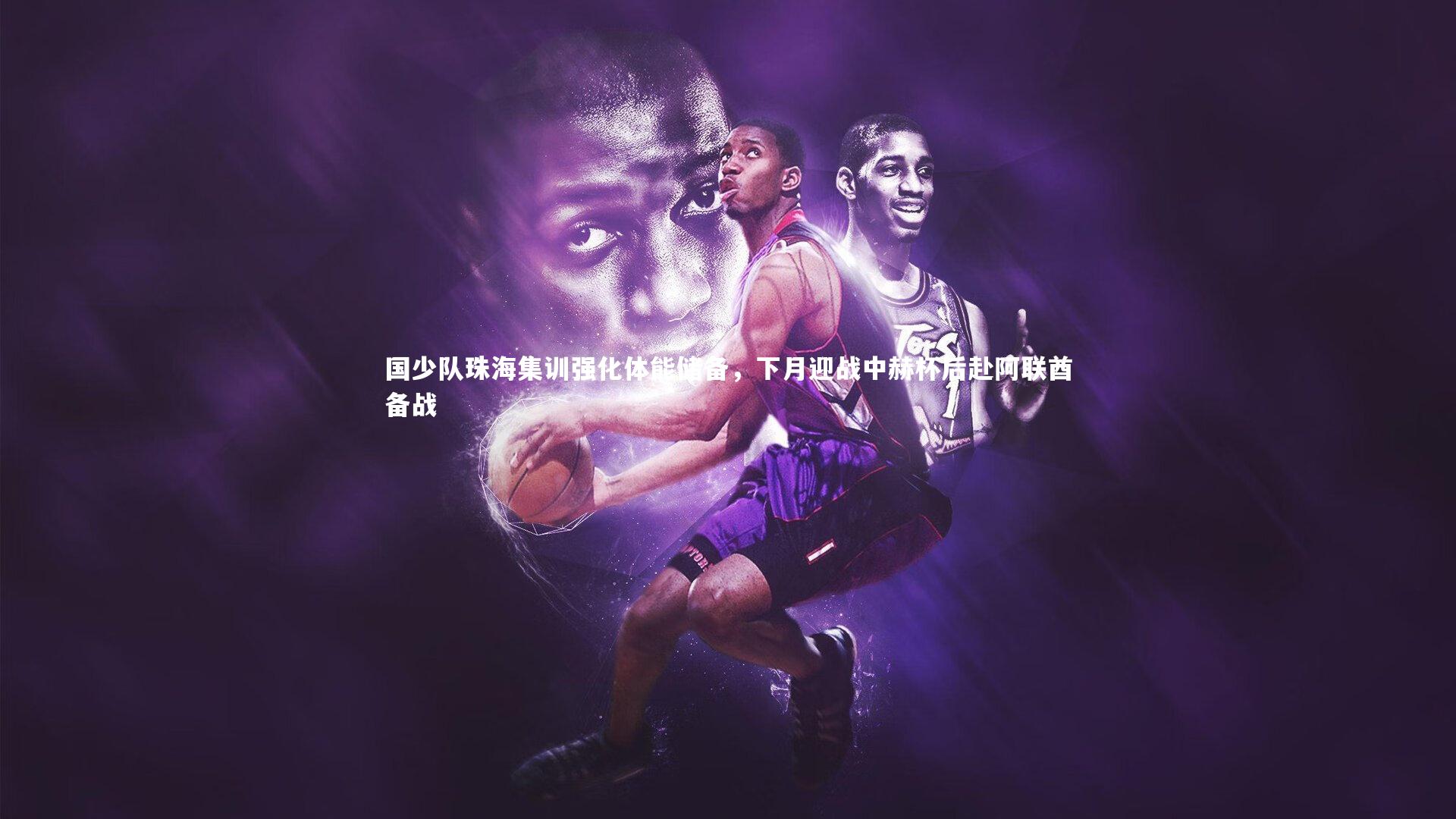 国少队珠海集训强化体能储备,下月迎战中赫杯后赴阿联酋备战