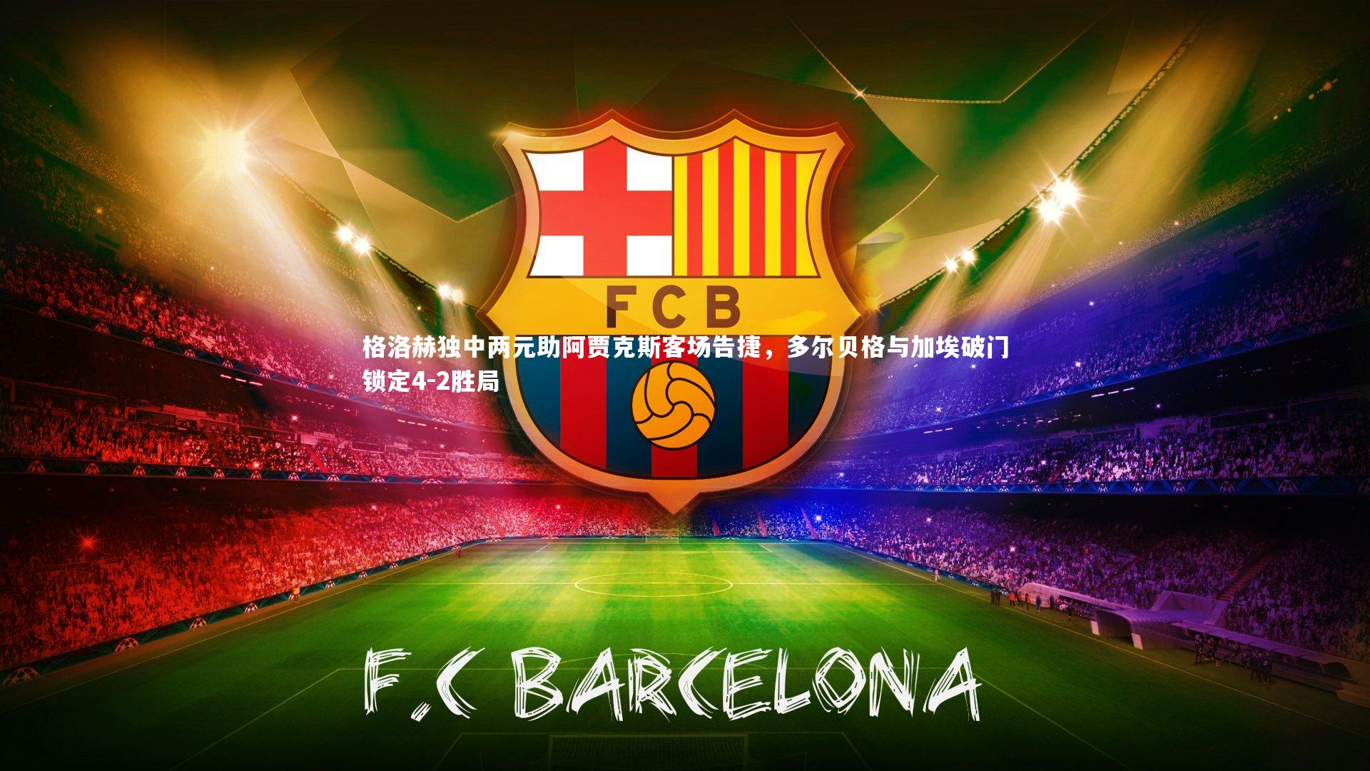 格洛赫独中两元助阿贾克斯客场告捷,多尔贝格与加埃破门锁定4-2胜局